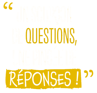Un soupçon de questions, une pincée de réponses !